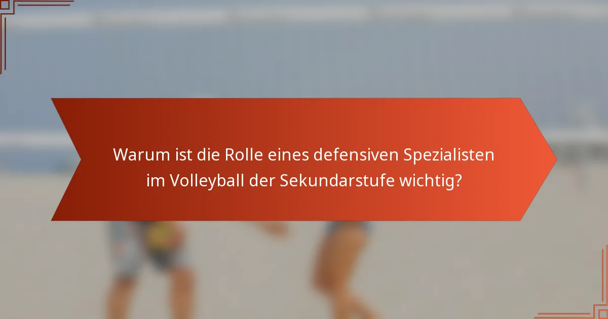 Warum ist die Rolle eines defensiven Spezialisten im Volleyball der Sekundarstufe wichtig?
