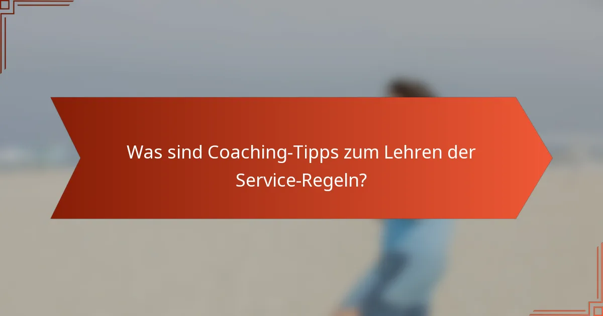 Was sind Coaching-Tipps zum Lehren der Service-Regeln?