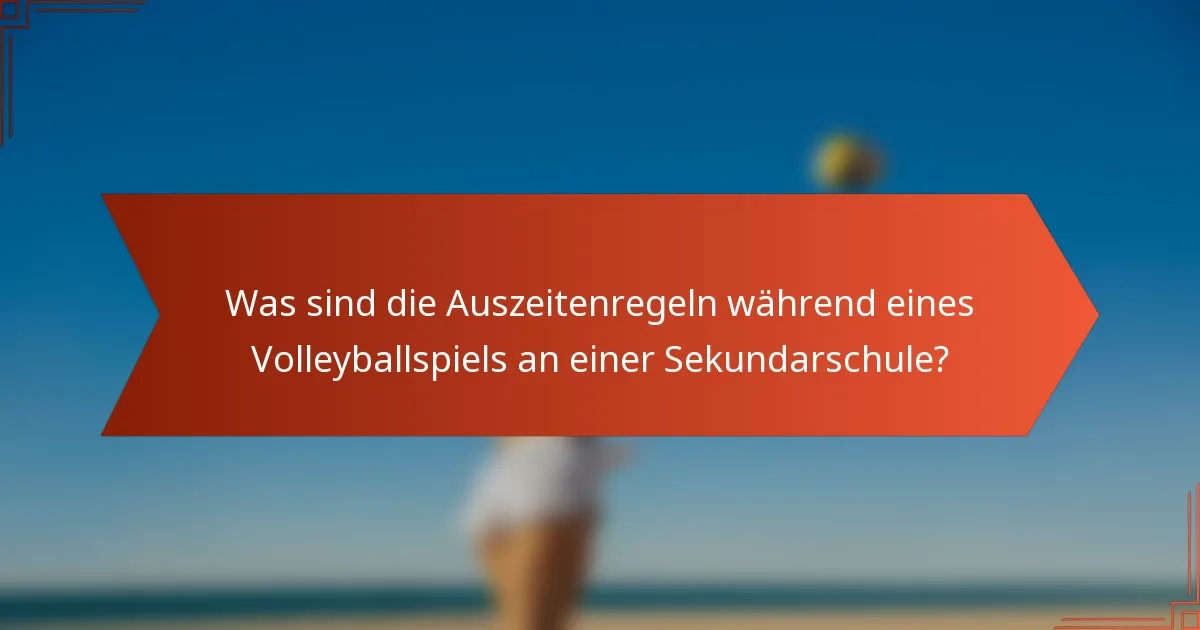 Was sind die Auszeitenregeln während eines Volleyballspiels an einer Sekundarschule?