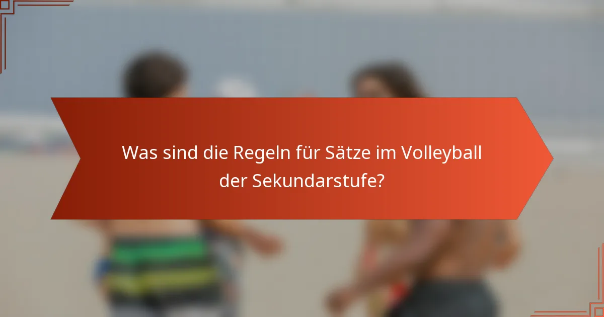 Was sind die Regeln für Sätze im Volleyball der Sekundarstufe?