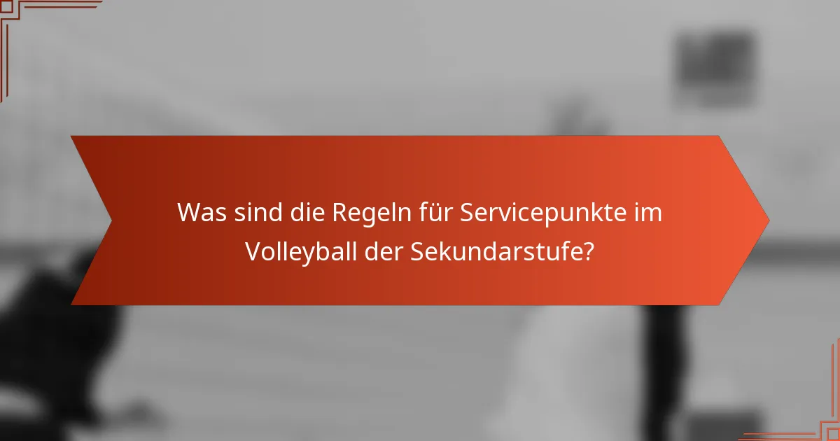 Was sind die Regeln für Servicepunkte im Volleyball der Sekundarstufe?