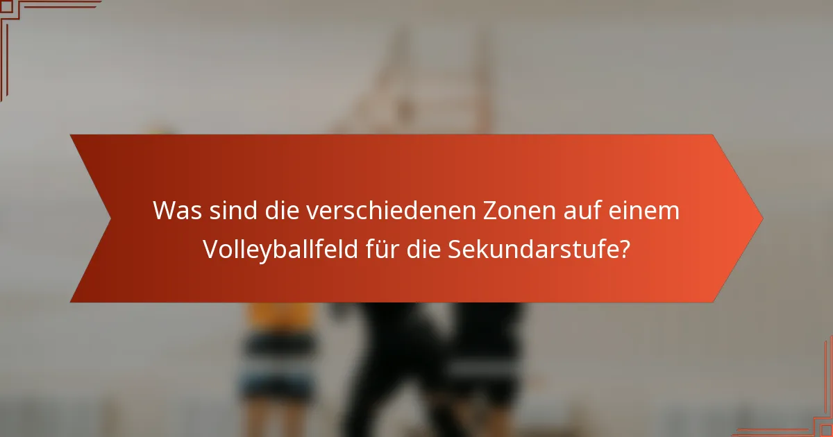 Was sind die verschiedenen Zonen auf einem Volleyballfeld für die Sekundarstufe?