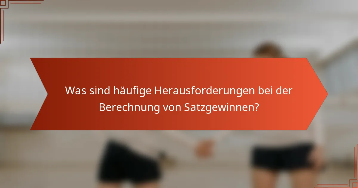 Was sind häufige Herausforderungen bei der Berechnung von Satzgewinnen?