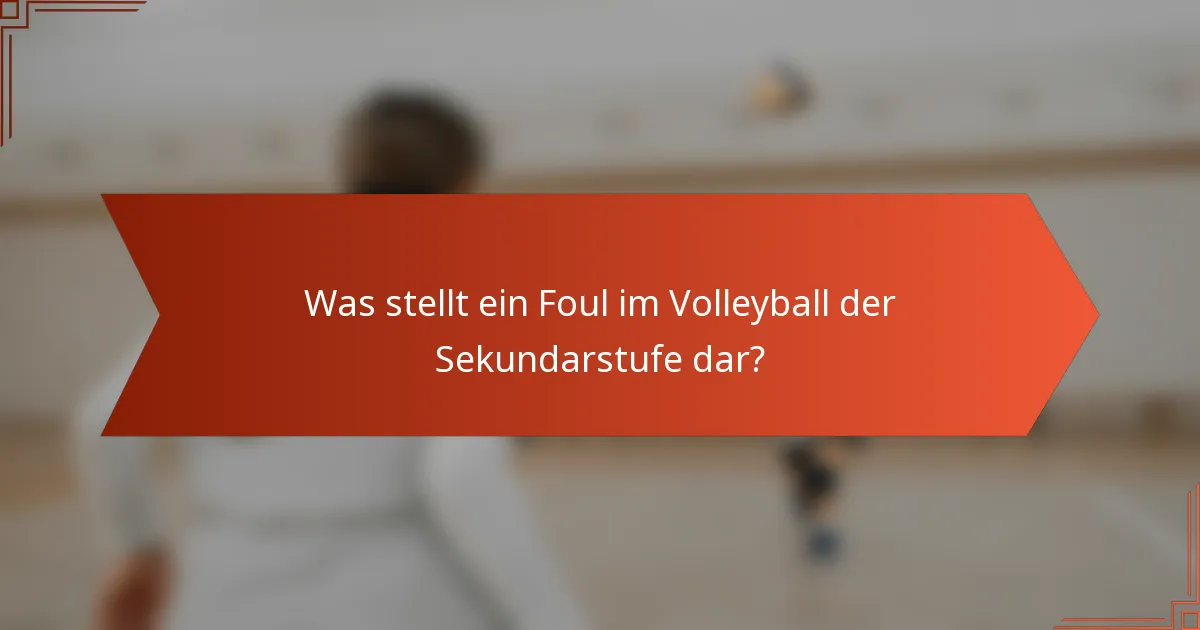 Was stellt ein Foul im Volleyball der Sekundarstufe dar?