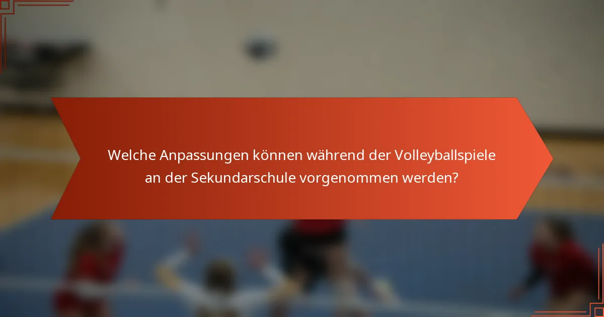Welche Anpassungen können während der Volleyballspiele an der Sekundarschule vorgenommen werden?