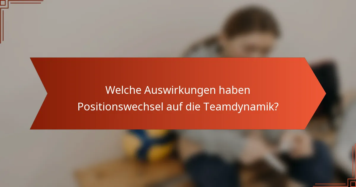 Welche Auswirkungen haben Positionswechsel auf die Teamdynamik?
