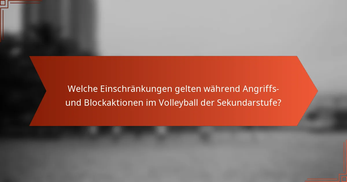 Welche Einschränkungen gelten während Angriffs- und Blockaktionen im Volleyball der Sekundarstufe?
