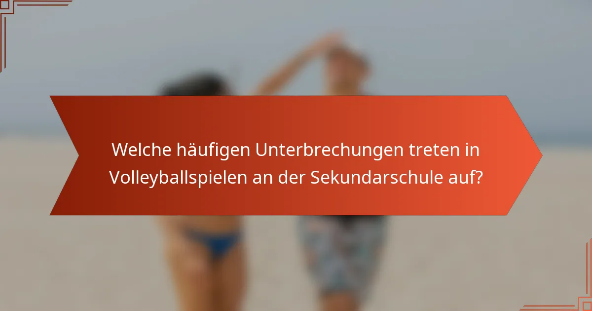 Welche häufigen Unterbrechungen treten in Volleyballspielen an der Sekundarschule auf?