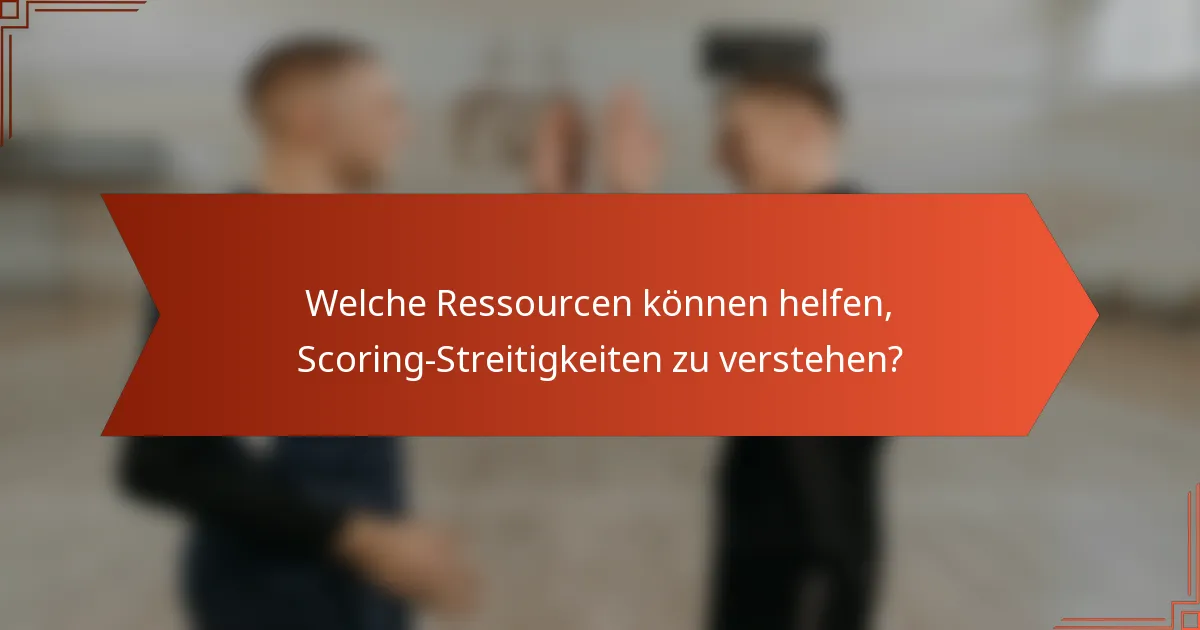 Welche Ressourcen können helfen, Scoring-Streitigkeiten zu verstehen?