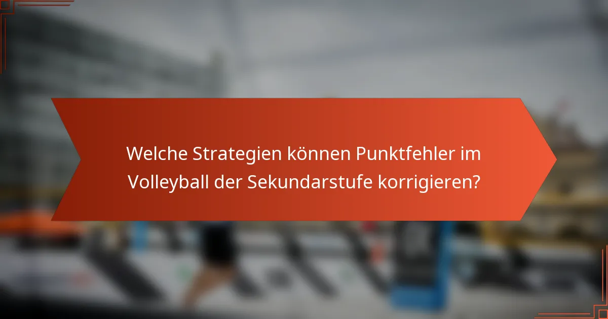 Welche Strategien können Punktfehler im Volleyball der Sekundarstufe korrigieren?