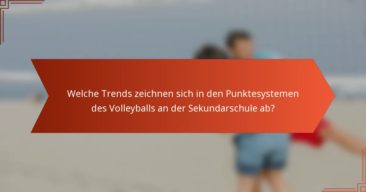 Welche Trends zeichnen sich in den Punktesystemen des Volleyballs an der Sekundarschule ab?