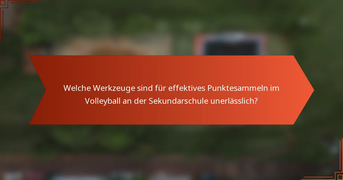 Welche Werkzeuge sind für effektives Punktesammeln im Volleyball an der Sekundarschule unerlässlich?