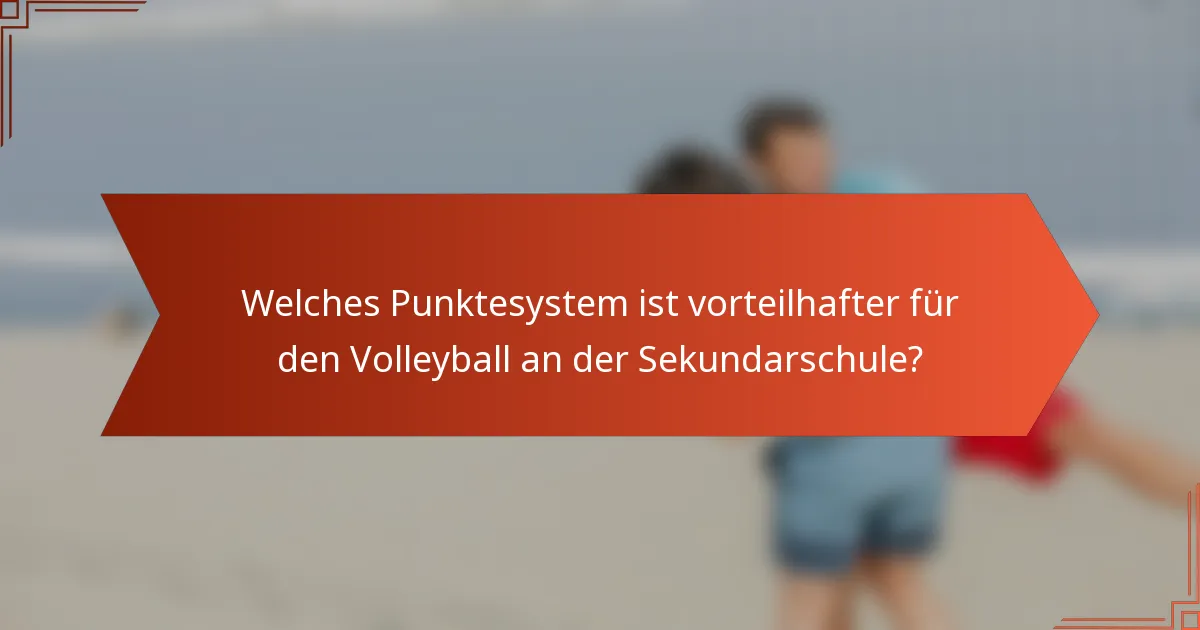 Welches Punktesystem ist vorteilhafter für den Volleyball an der Sekundarschule?