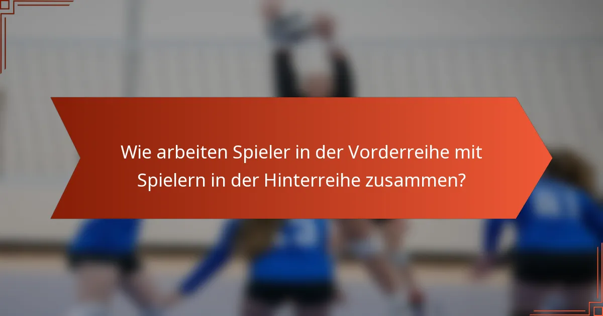 Wie arbeiten Spieler in der Vorderreihe mit Spielern in der Hinterreihe zusammen?