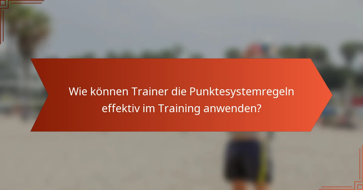 Wie können Trainer die Punktesystemregeln effektiv im Training anwenden?