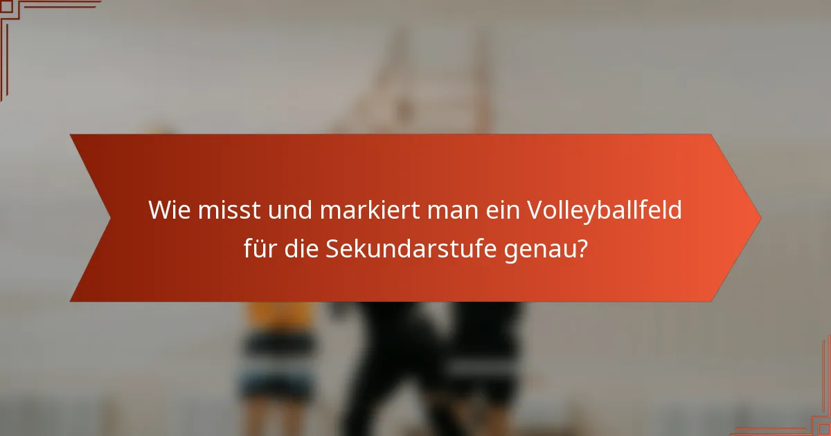 Wie misst und markiert man ein Volleyballfeld für die Sekundarstufe genau?