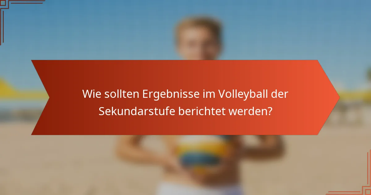 Wie sollten Ergebnisse im Volleyball der Sekundarstufe berichtet werden?