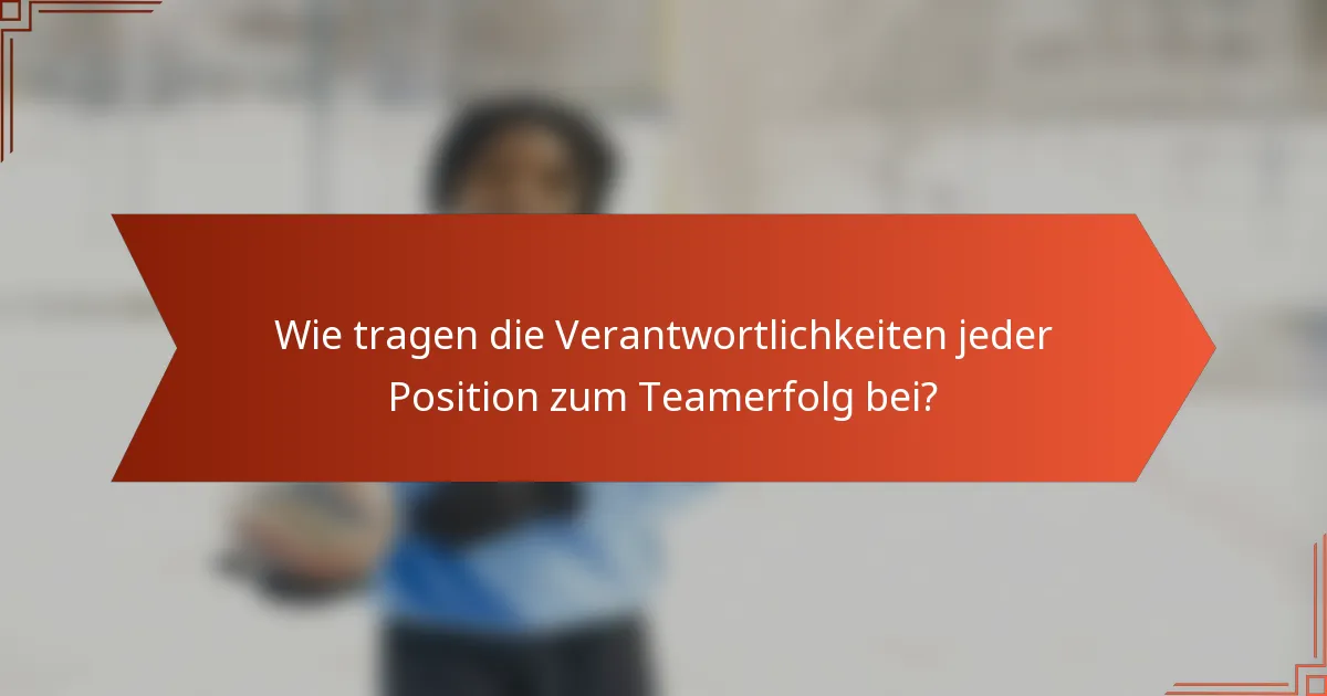 Wie tragen die Verantwortlichkeiten jeder Position zum Teamerfolg bei?