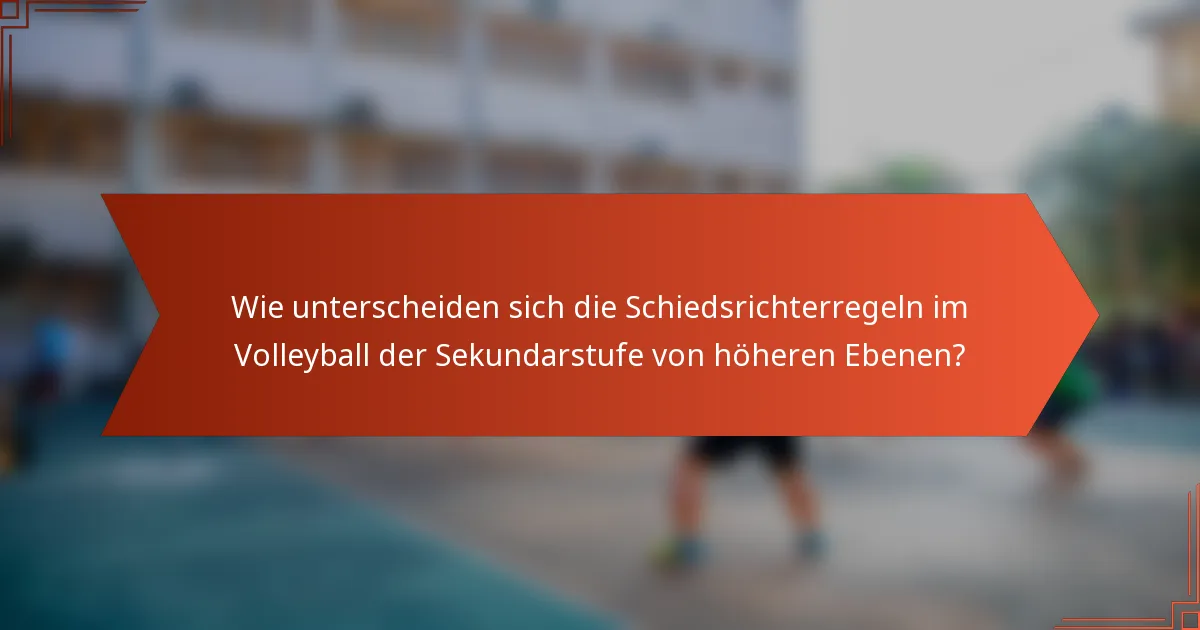 Wie unterscheiden sich die Schiedsrichterregeln im Volleyball der Sekundarstufe von höheren Ebenen?