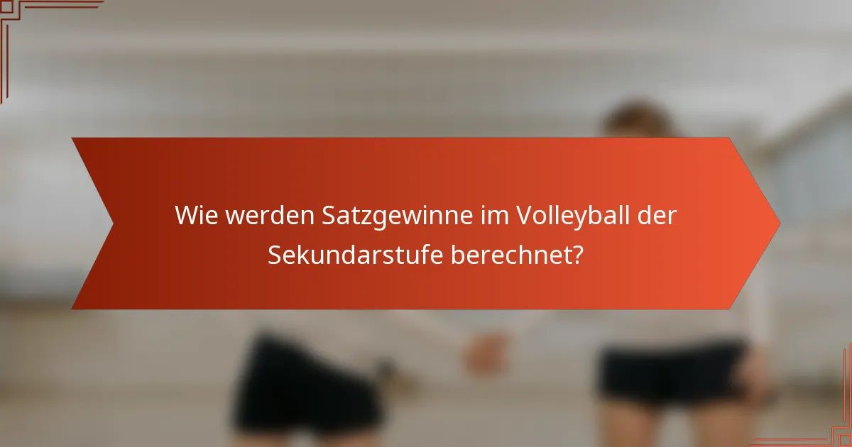 Wie werden Satzgewinne im Volleyball der Sekundarstufe berechnet?