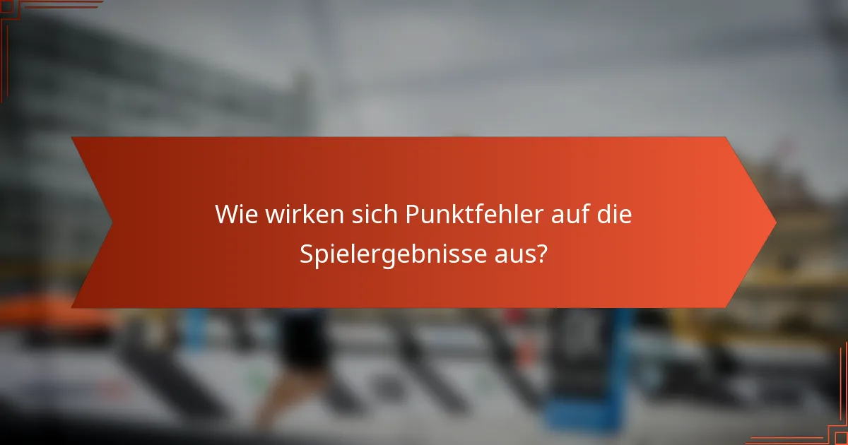 Wie wirken sich Punktfehler auf die Spielergebnisse aus?